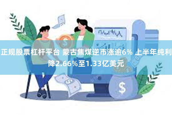 正规股票杠杆平台 蒙古焦煤逆市涨逾6% 上半年纯利降2.66%至1.33亿美元